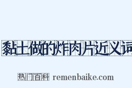 黏土做的炸肉片近义词是什么意思的图片